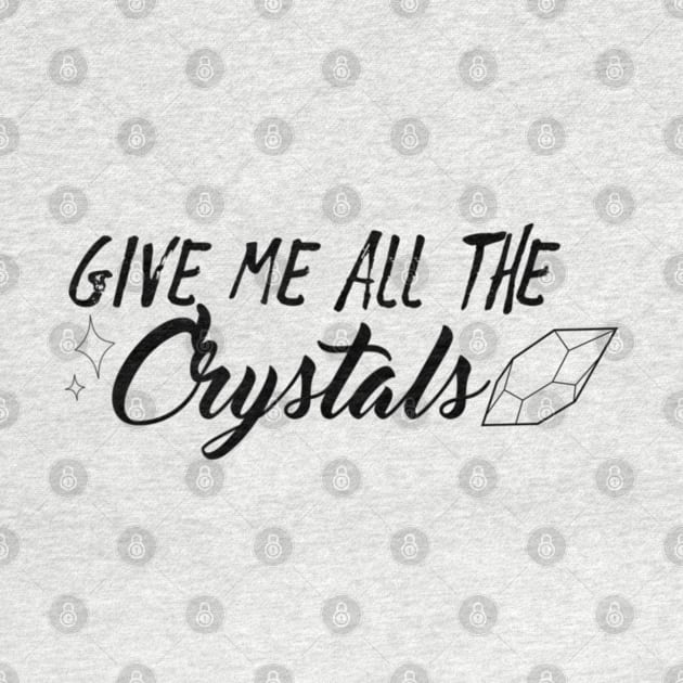 Give Me ALL The Crystals by Mystical Moon Goddess